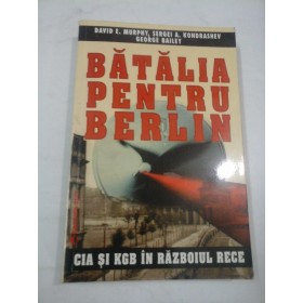  BATALIA  PENTRU BERLIN   CIA  SI  KGB  IN RAZBOIUL  RECE - D. E.MURPHY,  S.A. KONDRASHEV, G. BAILEY